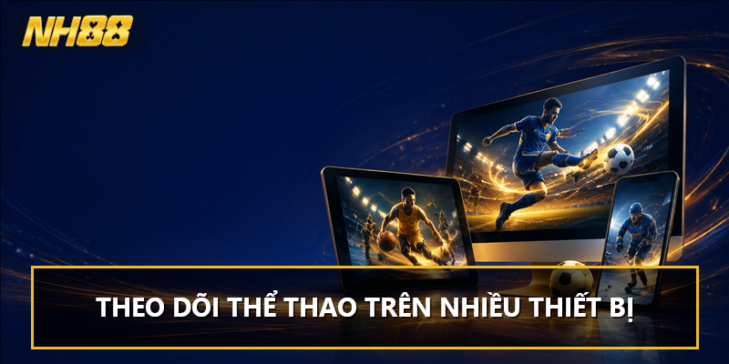 Theo dõi thể thao trên nhiều thiết bị